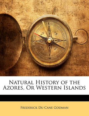 Book cover for Natural History of the Azores, or Western Islands