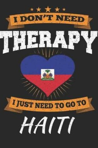 Cover of I Don't Need Therapy I Just Need To Go To Haiti