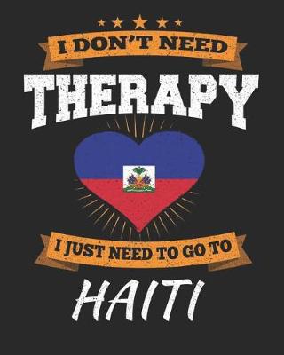 Book cover for I Don't Need Therapy I Just Need To Go To Haiti