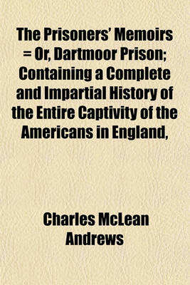 Book cover for The Prisoners' Memoirs = Or, Dartmoor Prison; Containing a Complete and Impartial History of the Entire Captivity of the Americans in England,