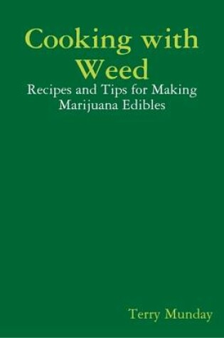 Cover of Cooking with Weed: Recipes and Tips for Making Marijuana Edibles