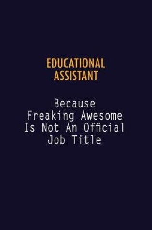 Cover of Educational Assistant Because Freaking Awesome is not An Official Job Title