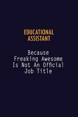 Book cover for Educational Assistant Because Freaking Awesome is not An Official Job Title
