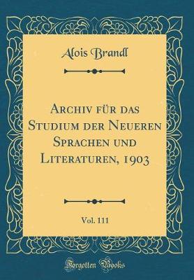 Book cover for Archiv für das Studium der Neueren Sprachen und Literaturen, 1903, Vol. 111 (Classic Reprint)