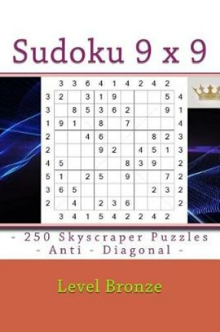 Cover of Sudoku 9 X 9 - 250 Skyscraper Puzzles - Anti - Diagonal - Level Bronze