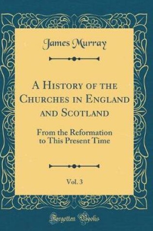 Cover of A History of the Churches in England and Scotland, Vol. 3