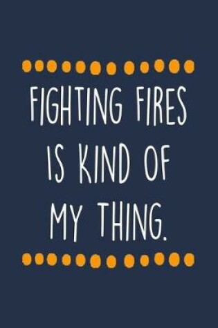 Cover of Fighting Fires Is Kind Of My Thing.