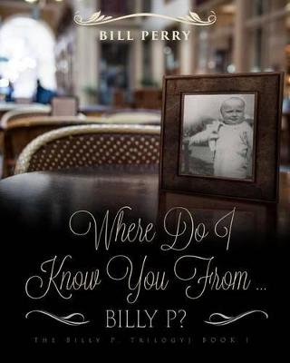 Book cover for Where Do I Know You From Billy P?