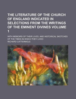 Book cover for The Literature of the Church of England Indicated in Selections from the Writings of the Eminent Divines; With Memoirs of Their Lives, and Historical