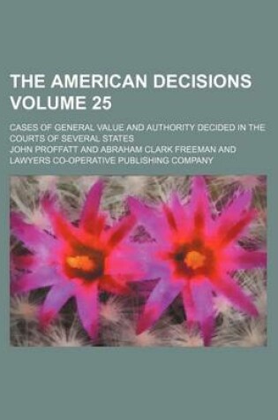 Cover of The American Decisions Volume 25; Cases of General Value and Authority Decided in the Courts of Several States