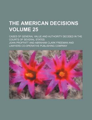 Book cover for The American Decisions Volume 25; Cases of General Value and Authority Decided in the Courts of Several States
