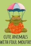 Book cover for cute animals with foul mouths