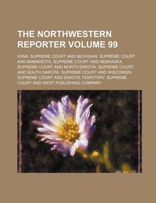 Book cover for The Northwestern Reporter Volume 99