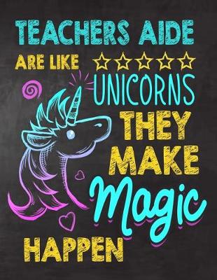 Book cover for Teachers Aide are like Unicorns They make Magic Happen