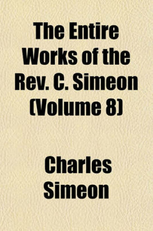 Cover of The Entire Works of the REV. C. Simeon (Volume 8)