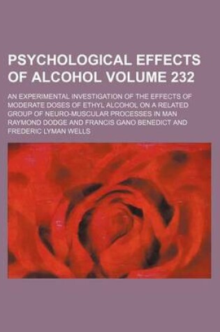 Cover of Psychological Effects of Alcohol Volume 232; An Experimental Investigation of the Effects of Moderate Doses of Ethyl Alcohol on a Related Group of Neuro-Muscular Processes in Man