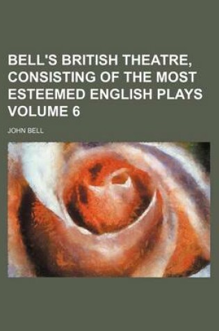 Cover of Bell's British Theatre, Consisting of the Most Esteemed English Plays Volume 6