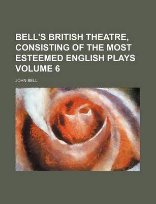 Book cover for Bell's British Theatre, Consisting of the Most Esteemed English Plays Volume 6