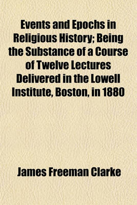 Book cover for Events and Epochs in Religious History; Being the Substance of a Course of Twelve Lectures Delivered in the Lowell Institute, Boston, in 1880