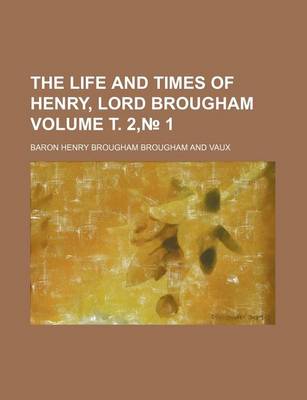 Book cover for The Life and Times of Henry, Lord Brougham Volume . 2, 1