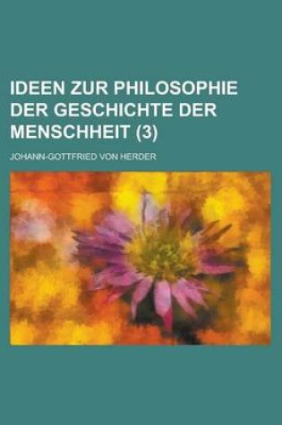 Cover of Ideen Zur Philosophie Der Geschichte Der Menschheit Volume 3