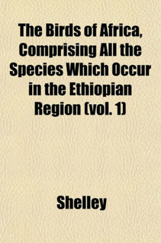 Cover of The Birds of Africa, Comprising All the Species Which Occur in the Ethiopian Region (Vol. 1)