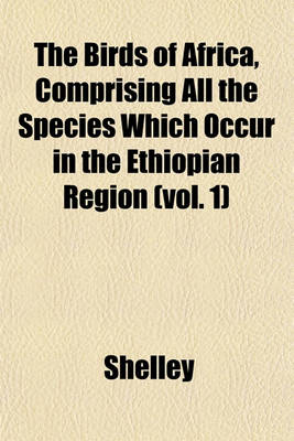 Book cover for The Birds of Africa, Comprising All the Species Which Occur in the Ethiopian Region (Vol. 1)