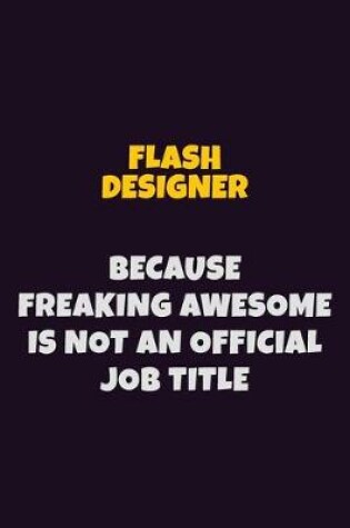 Cover of Flash Designer, Because Freaking Awesome Is Not An Official Job Title