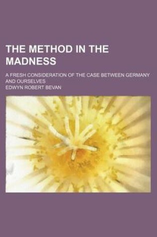 Cover of The Method in the Madness; A Fresh Consideration of the Case Between Germany and Ourselves