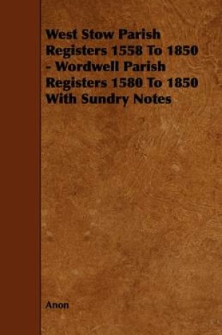 Cover of West Stow Parish Registers 1558 To 1850 - Wordwell Parish Registers 1580 To 1850 With Sundry Notes