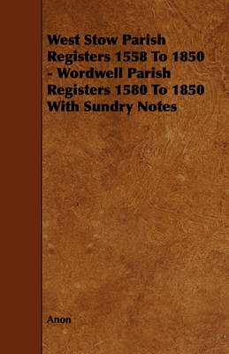 Book cover for West Stow Parish Registers 1558 To 1850 - Wordwell Parish Registers 1580 To 1850 With Sundry Notes