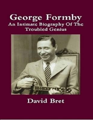 Book cover for George Formby: An Intimate Biography of the Troubled Genius