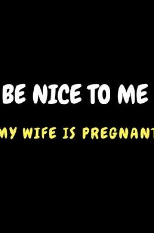 Cover of Be Nice to me my wife is pregnant