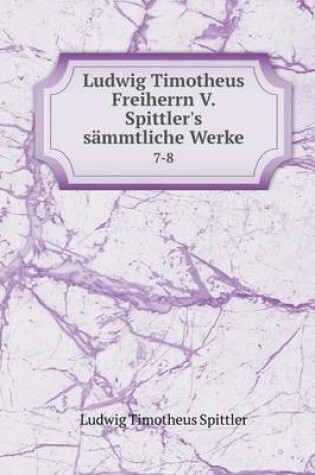 Cover of Ludwig Timotheus Freiherrn V. Spittler's sämmtliche Werke 7-8