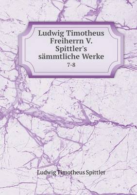 Book cover for Ludwig Timotheus Freiherrn V. Spittler's sämmtliche Werke 7-8