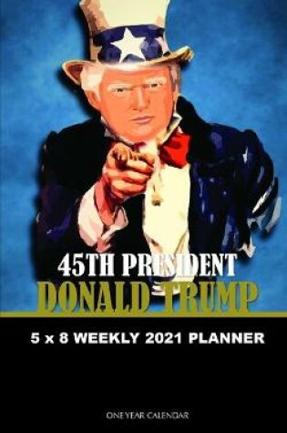 Cover of Donald Trump 45th President 5 x 8 Weekly 2021 Planner