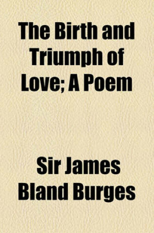 Cover of The Birth and Triumph of Love; A Poem