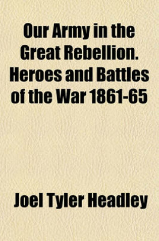 Cover of Our Army in the Great Rebellion. Heroes and Battles of the War 1861-65