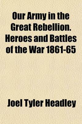 Book cover for Our Army in the Great Rebellion. Heroes and Battles of the War 1861-65