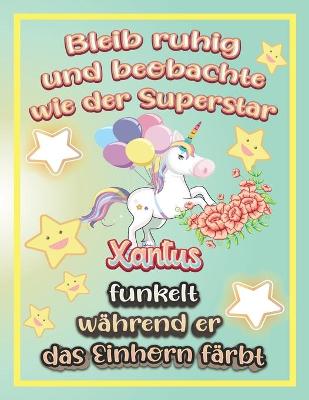 Book cover for Bleib ruhig und beobachte wie Superstar Xantus funkelt während sie das Einhorn färbt