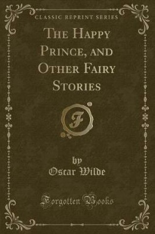 Cover of The Happy Prince, and Other Fairy Stories (Classic Reprint)