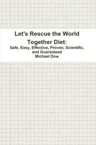 Cover of Let's Rescue the World Together Diet: Safe, Easy, Effective, Proven, Scientific, and Guaranteed