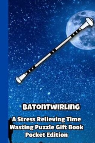 Cover of Baton Twirling a Stress Relieving Time Wasting Puzzle Gift Book