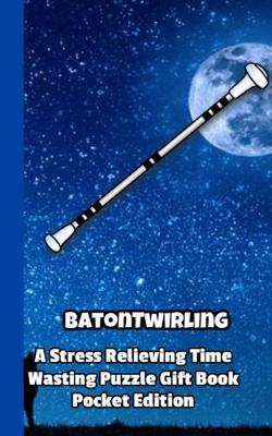 Book cover for Baton Twirling a Stress Relieving Time Wasting Puzzle Gift Book