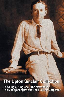 Book cover for The Upton Sinclair Collection, including (complete and unabridged) The Jungle, King Coal, The Metropolis, The Moneychangers and They Call Me Carpenter