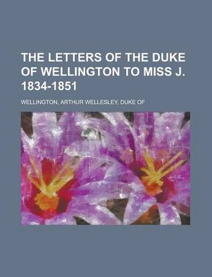 Book cover for The Letters of the Duke of Wellington to Miss J. 1834-1851