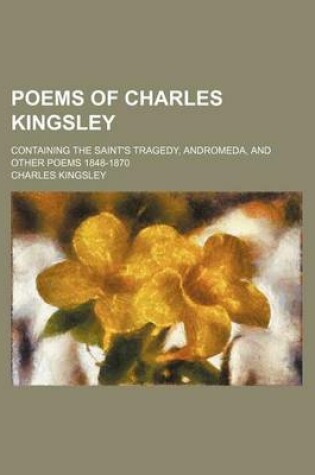 Cover of Poems of Charles Kingsley; Containing the Saint's Tragedy, Andromeda, and Other Poems 1848-1870