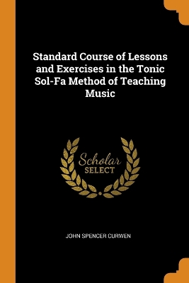 Book cover for Standard Course of Lessons and Exercises in the Tonic Sol-Fa Method of Teaching Music