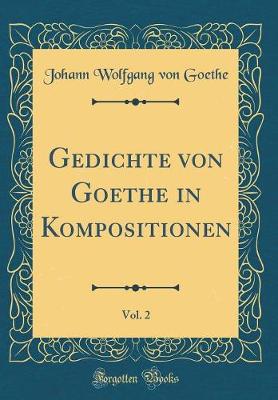 Book cover for Gedichte Von Goethe in Kompositionen, Vol. 2 (Classic Reprint)