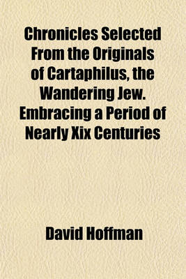 Book cover for Chronicles Selected from the Originals of Cartaphilus, the Wandering Jew. Embracing a Period of Nearly XIX Centuries